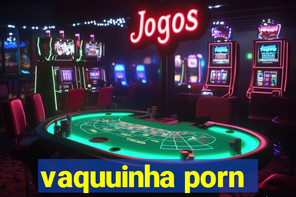 vaquuinha porn